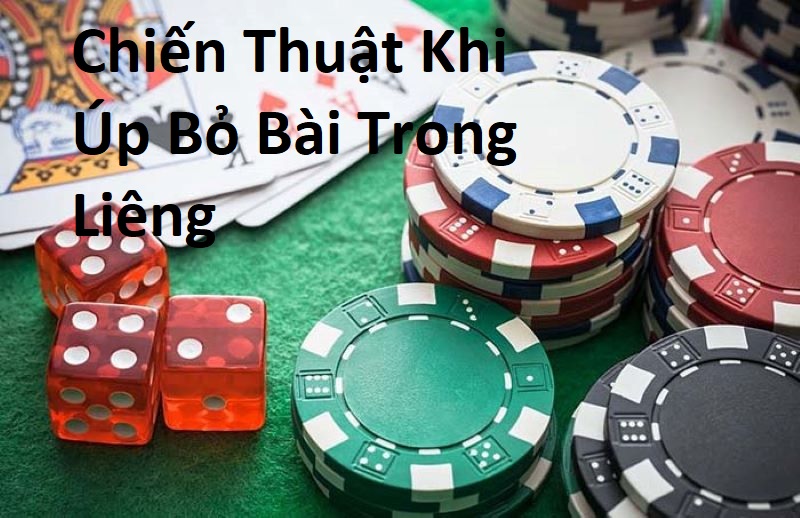 Chiến Thuật Khi Úp Bỏ Bài Trong Liêng