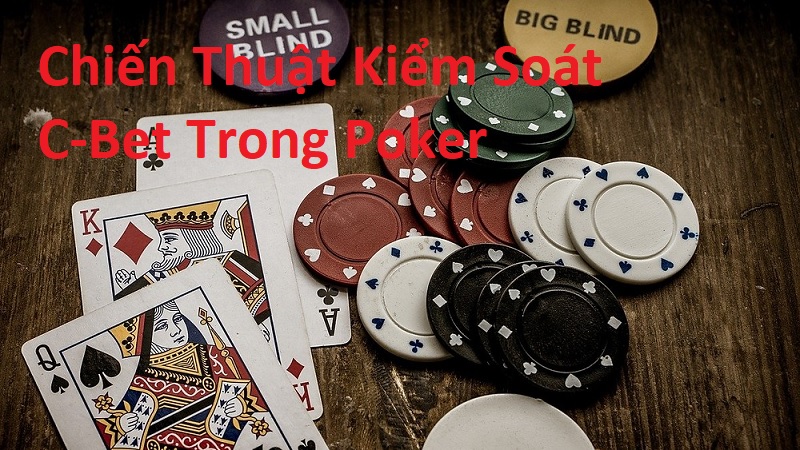 Chiến Thuật Kiểm Soát C-Bet Trong Poker