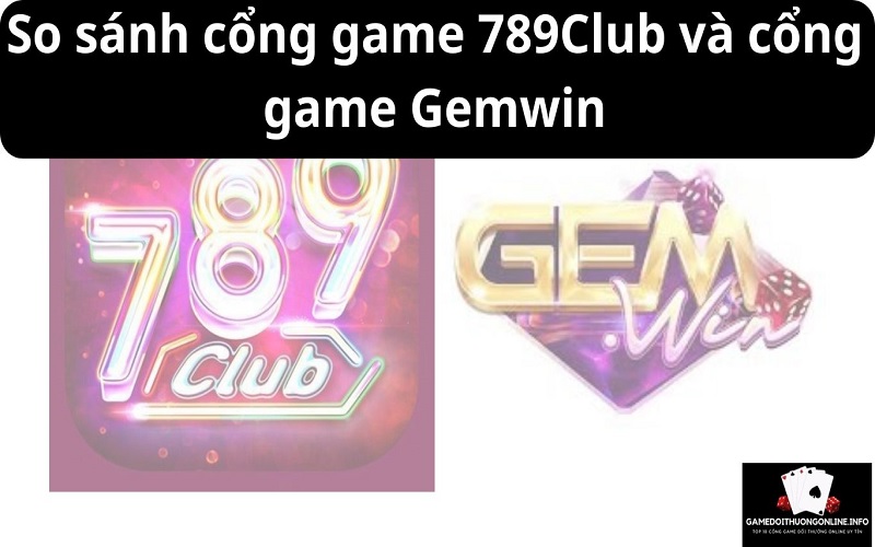 So sánh cổng game 789Club và cổng game Gemwin