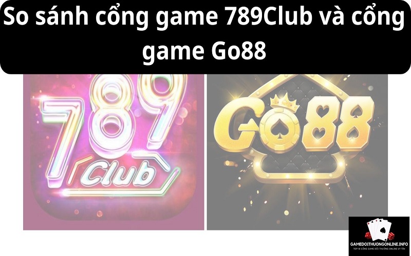 So sánh cổng game 789Club và cổng game Go88