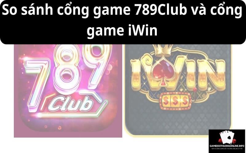 So sánh cổng game 789Club và cổng game iWin