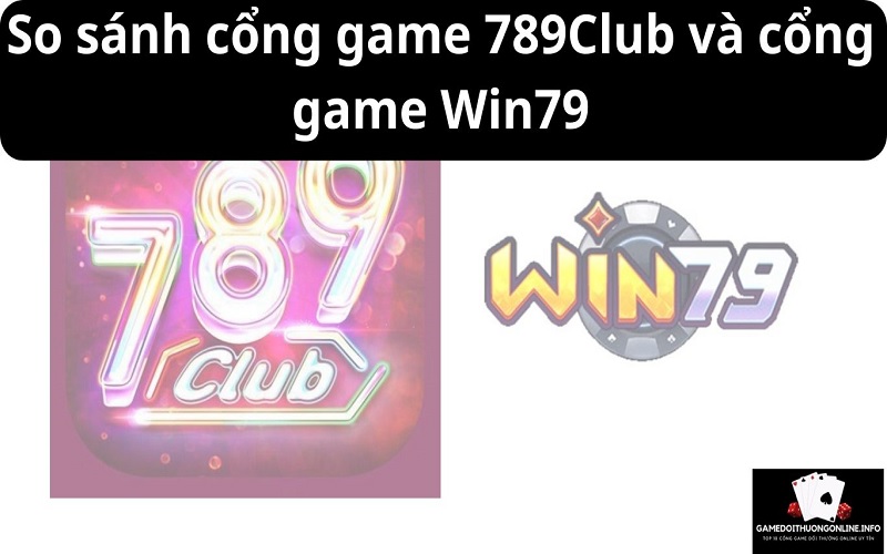 So sánh cổng game 789Club và cổng game Win79