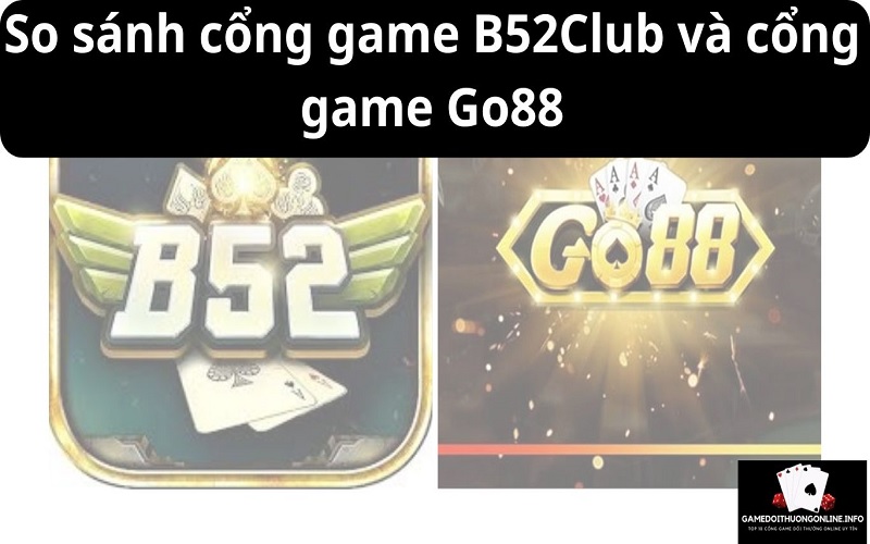 So sánh cổng game B52Club và cổng game Go88