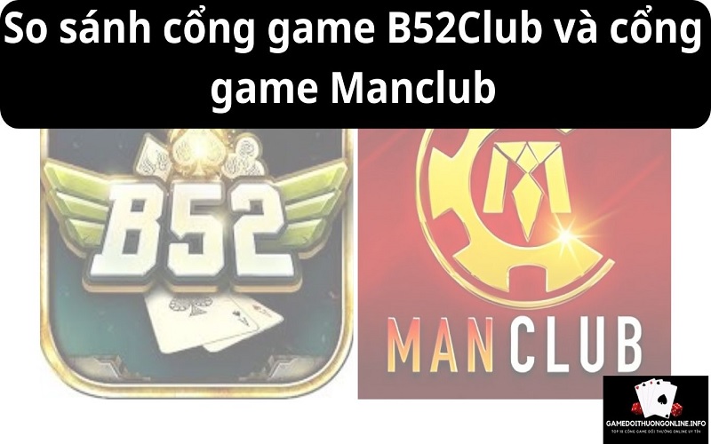 So sánh cổng game B52Club và cổng game Manclub