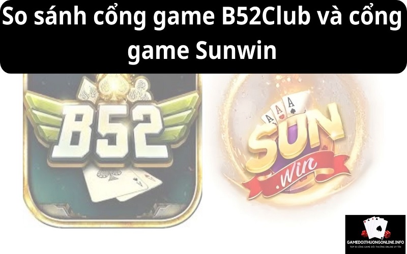 So sánh cổng game B52Club và cổng game Sunwin