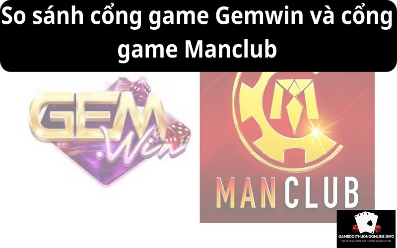 So sánh cổng game Gemwin và cổng game Manclub