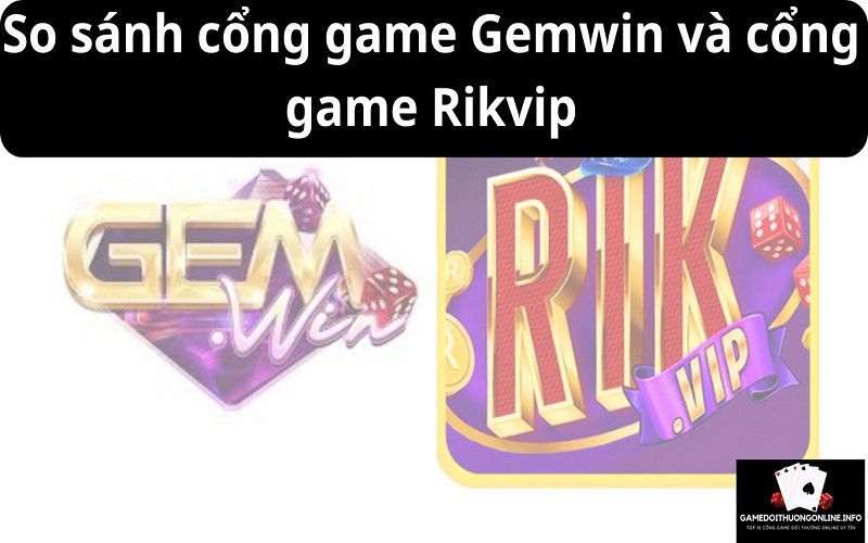 So sánh cổng game Gemwin và cổng game Rikvip