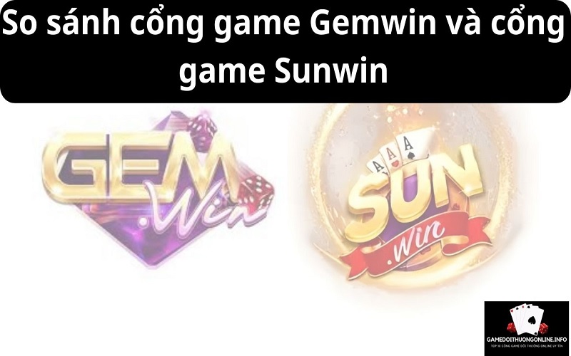 So sánh cổng game Gemwin và cổng game Sunwin