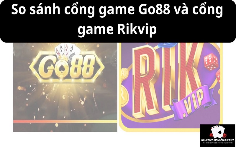 So sánh cổng game Go88 và cổng game Rikvip