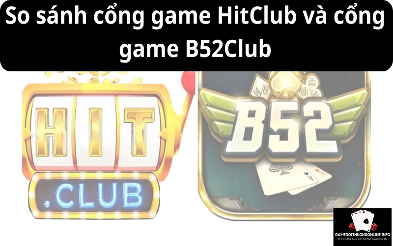 So sánh cổng game HitClub và cổng game B52Club