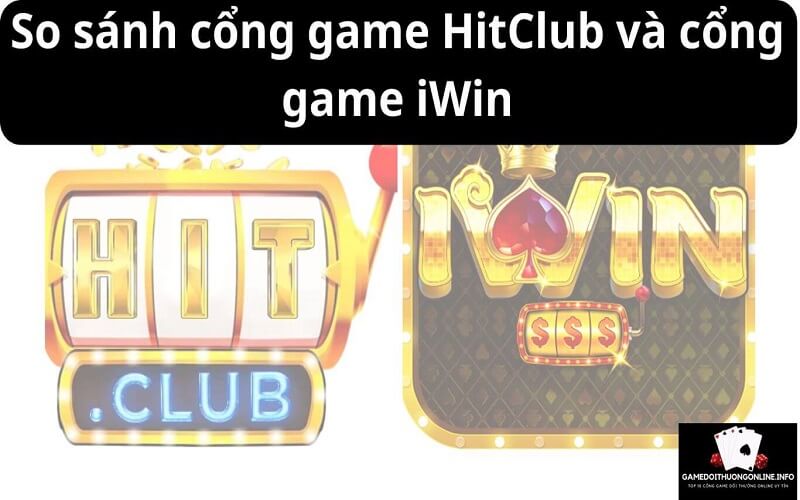 So sánh cổng game HitClub và cổng game iWin