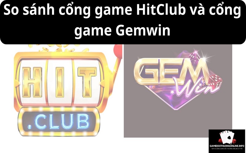 So sánh cổng game HitClub và cổng game Gemwin