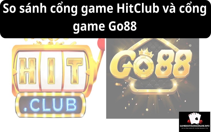 So sánh cổng game HitClub và cổng game Go88