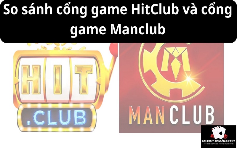 So sánh cổng game HitClub và cổng game Manclub