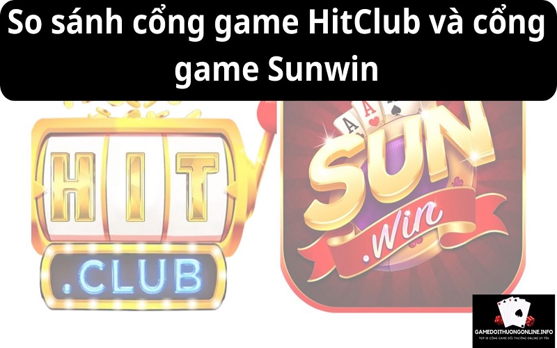 So sánh cổng game HitClub và cổng game Sunwin