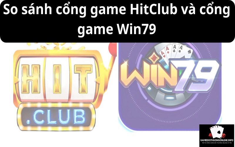 So sánh cổng game HitClub và cổng game Win79