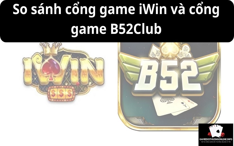 So sánh cổng game iWin và cổng game B52Club