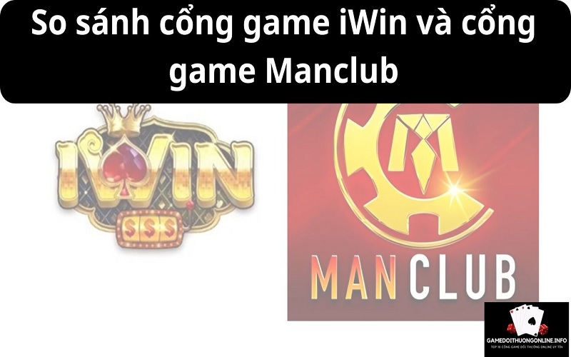 So sánh cổng game iWin và cổng game Manclub