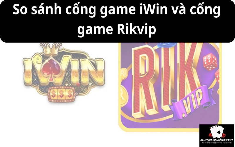 So sánh cổng game iWin và cổng game Rikvip