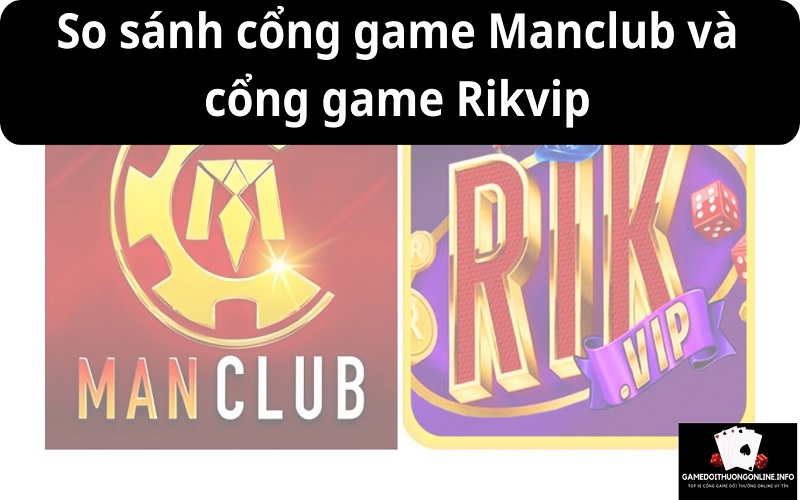 So sánh cổng game Manclubvà cổng game Rikvip