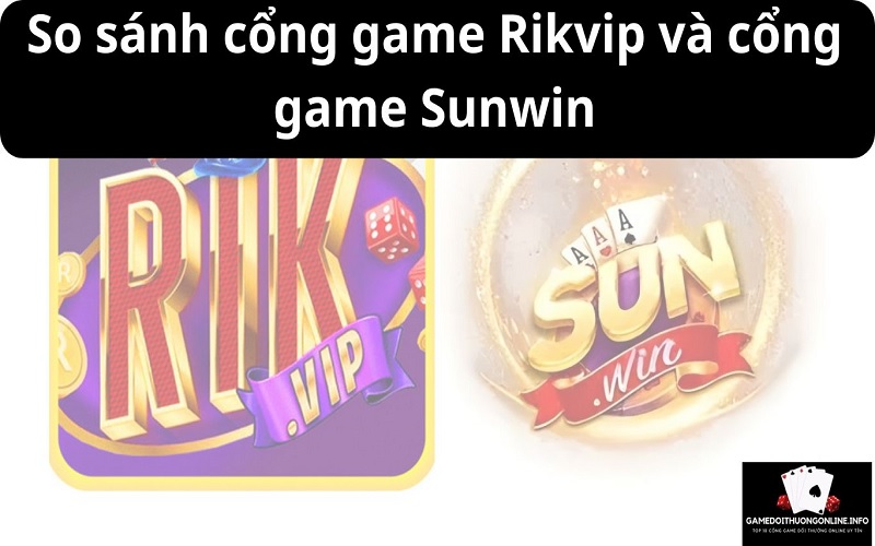 So sánh cổng game Rikvip và cổng game Sunwin